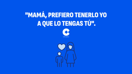 "Mamá, prefiero tenerlo yo, a que lo tengas tú"