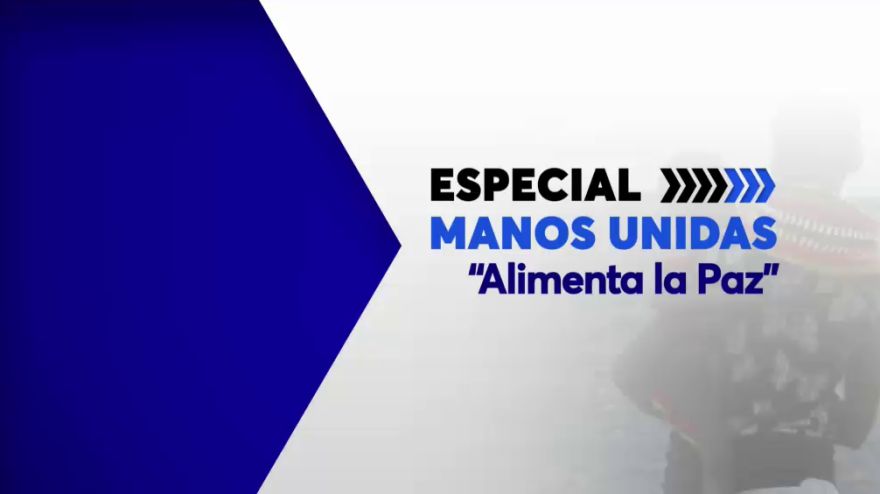 Programa Especial Manos Unidas: 'Alimenta la Paz'