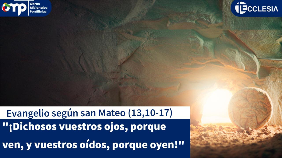 "¡Dichosos vuestros ojos, porque ven, y vuestros oídos, porque oyen!"