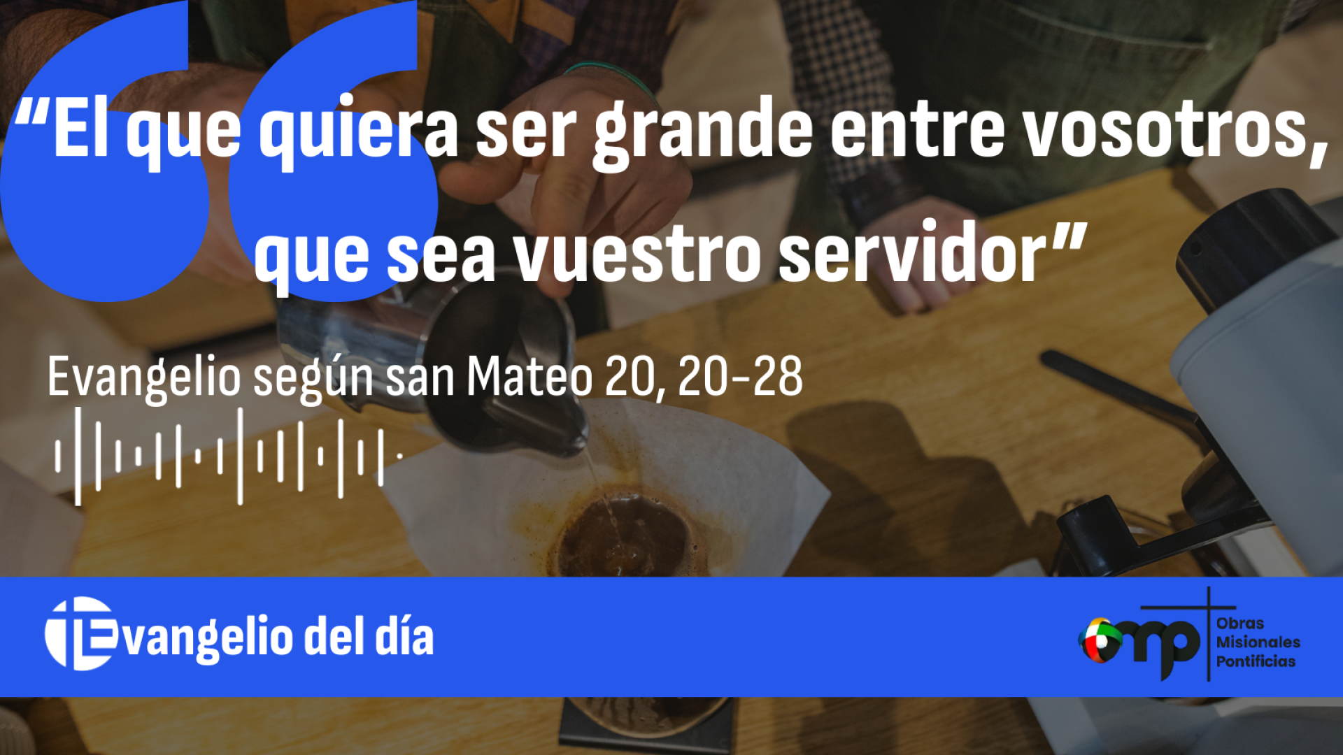 “El que quiera ser grande entre vosotros, que sea vuestro servidor”